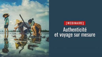 webinaire authenticité et voyage sur mesure au Vietnam
